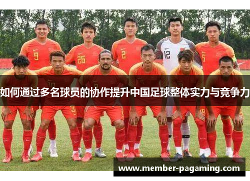 如何通过多名球员的协作提升中国足球整体实力与竞争力