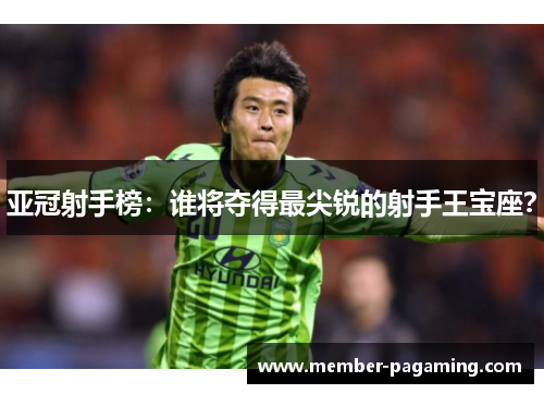亚冠射手榜：谁将夺得最尖锐的射手王宝座？