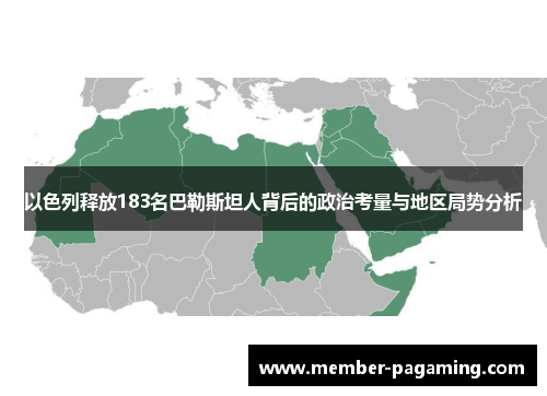 以色列释放183名巴勒斯坦人背后的政治考量与地区局势分析