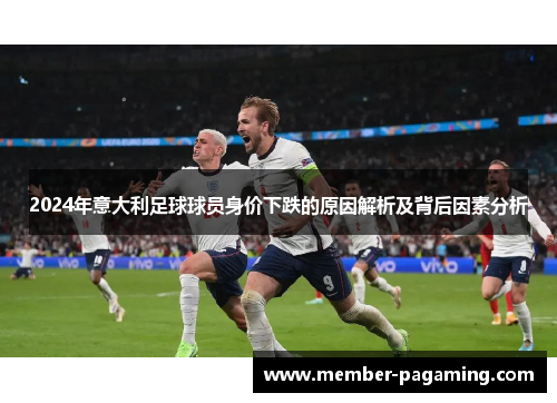 2024年意大利足球球员身价下跌的原因解析及背后因素分析