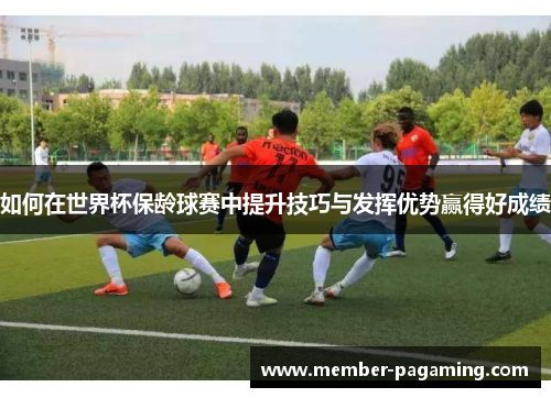 如何在世界杯保龄球赛中提升技巧与发挥优势赢得好成绩