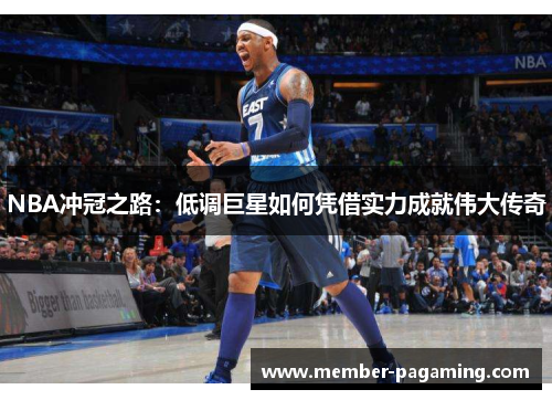 NBA冲冠之路：低调巨星如何凭借实力成就伟大传奇