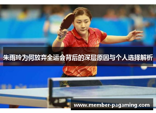 朱雨玲为何放弃全运会背后的深层原因与个人选择解析