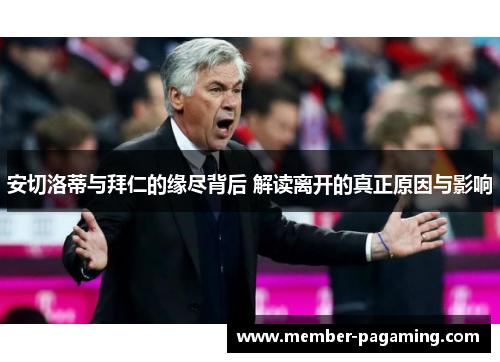安切洛蒂与拜仁的缘尽背后 解读离开的真正原因与影响