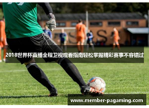 2018世界杯直播全程卫视观看指南轻松掌握精彩赛事不容错过