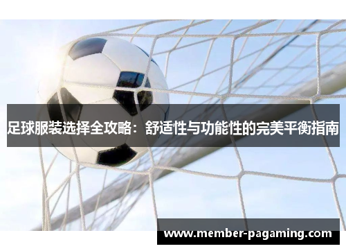 足球服装选择全攻略：舒适性与功能性的完美平衡指南