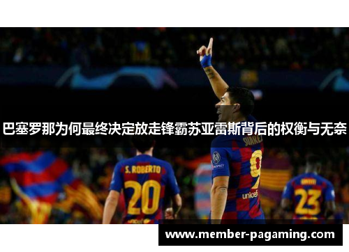巴塞罗那为何最终决定放走锋霸苏亚雷斯背后的权衡与无奈