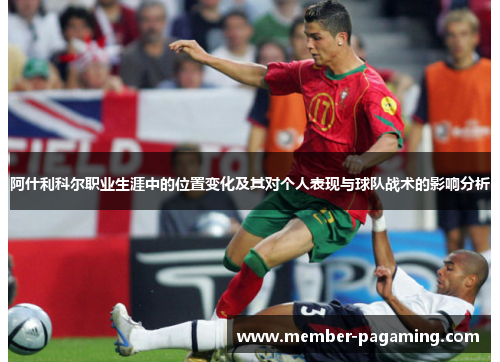 阿什利科尔职业生涯中的位置变化及其对个人表现与球队战术的影响分析