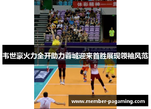 韦世豪火力全开助力蓉城迎来首胜展现领袖风范 韦世豪火力全开助力蓉城迎来首胜展现领袖风范