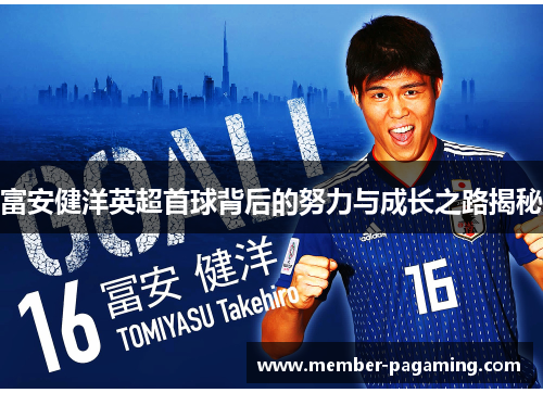 富安健洋英超首球背后的努力与成长之路揭秘 富安健洋英超首球背后的努力与成长之路揭秘