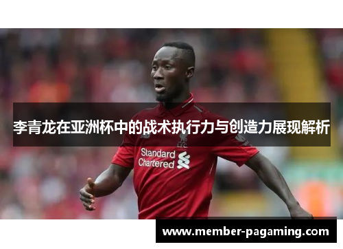 李青龙在亚洲杯中的战术执行力与创造力展现解析