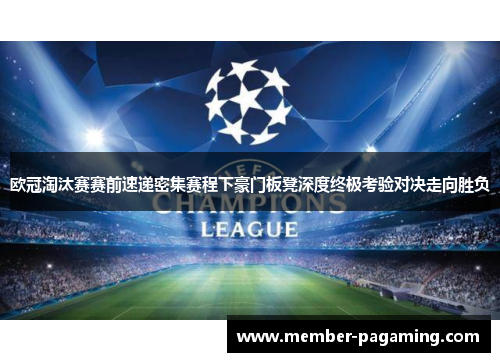 欧冠淘汰赛赛前速递密集赛程下豪门板凳深度终极考验对决走向胜负