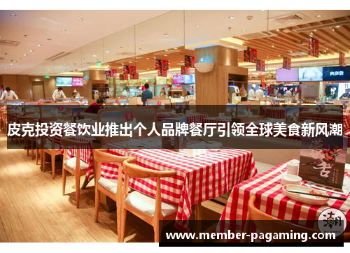 皮克投资餐饮业推出个人品牌餐厅引领全球美食新风潮 皮克投资餐饮业推出个人品牌餐厅引领全球美食新风潮