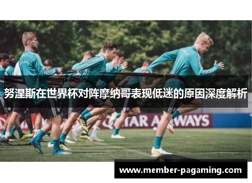 努涅斯在世界杯对阵摩纳哥表现低迷的原因深度解析 努涅斯在世界杯对阵摩纳哥表现低迷的原因深度解析