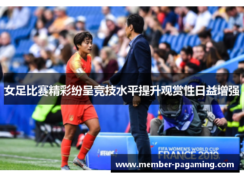 女足比赛精彩纷呈竞技水平提升观赏性日益增强 女足比赛精彩纷呈竞技水平提升观赏性日益增强