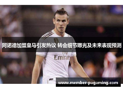 阿诺德加盟皇马引发热议 转会细节曝光及未来表现预测