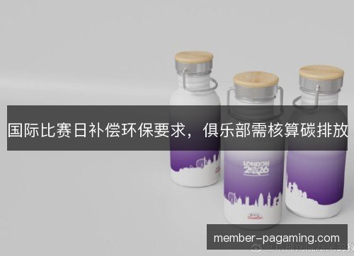 国际比赛日补偿环保要求,俱乐部需核算碳排放 国际比赛日补偿环保要求,俱乐部需核算碳排放